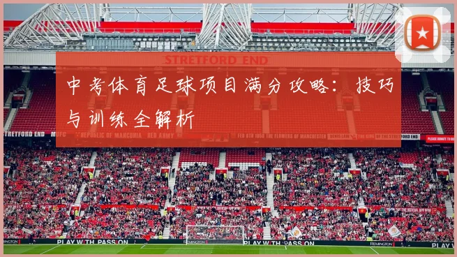 中考体育足球项目满分攻略：技巧与训练全解析