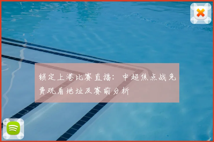锁定上港比赛直播：中超焦点战免费观看地址及赛前分析