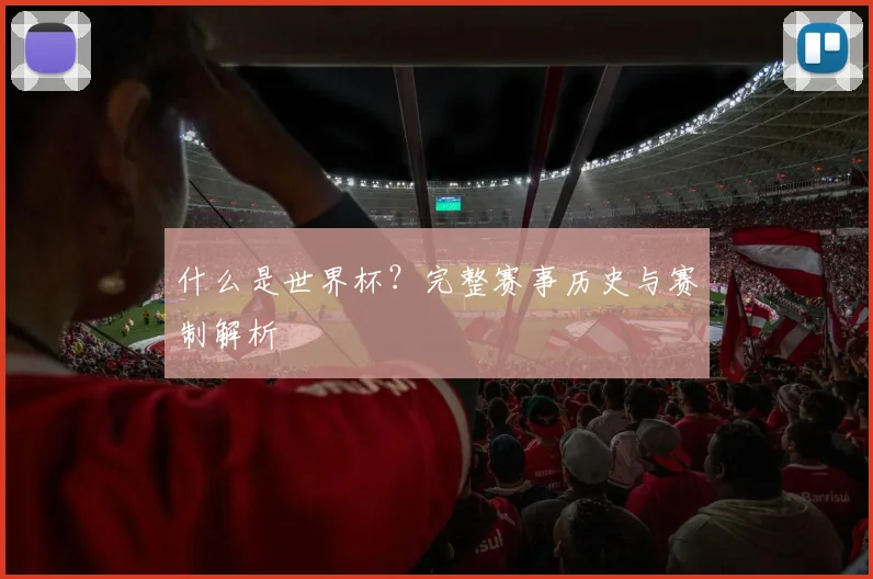 什么是世界杯？完整赛事历史与赛制解析