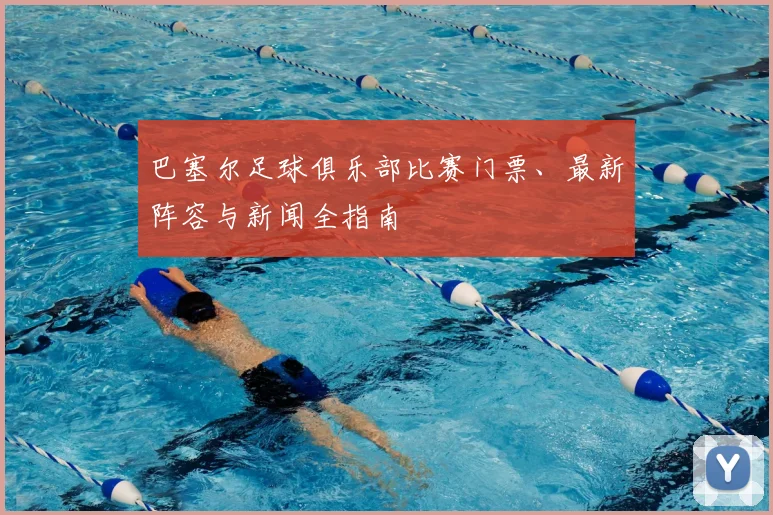 巴塞尔足球俱乐部比赛门票、最新阵容与新闻全指南